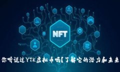 你听说过YTK虚拟币吗？了
