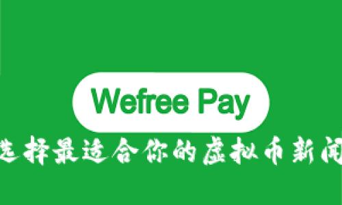 如何选择最适合你的虚拟币新闻APP？