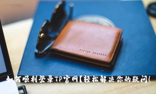 如何顺利登录TP官网？轻松解决你的疑问！