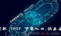 轻松获取 TPTP 下载入口，