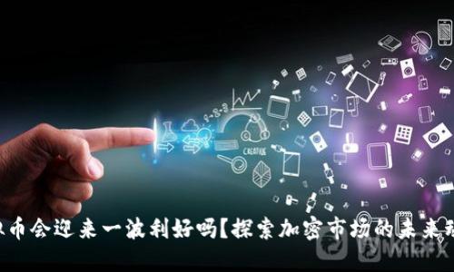 虚拟币会迎来一波利好吗？探索加密市场的未来动向！