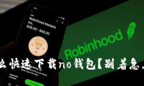 想知道怎么快速下载no钱包？别着急，我来教你！