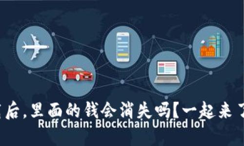 tp钱包卸载后，里面的钱会消失吗？一起来了解一下吧！