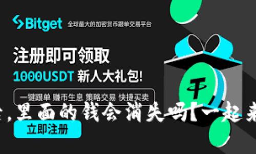 tp钱包卸载后，里面的钱会消失吗？一起来了解一下吧！