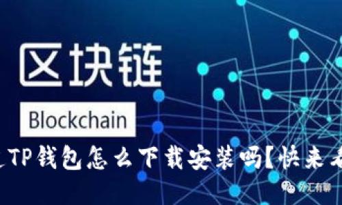 你知道TP钱包怎么下载安装吗？快来看看吧！