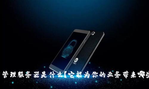 “tp通用管理服务器是什么？它能为你的业务带来哪些惊喜？”