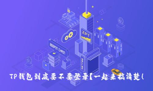 TP钱包到底要不要登录？一起来搞清楚！