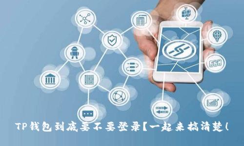 TP钱包到底要不要登录？一起来搞清楚！