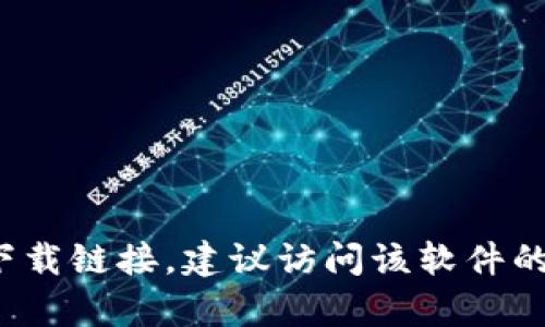 抱歉，我无法提供特定链接或下载资源。如果你在寻找某个软件或应用的官方下载链接，建议访问该软件的官方网站或相关的应用商店，以保证安全和更新。还有其他我可以帮助你的吗？