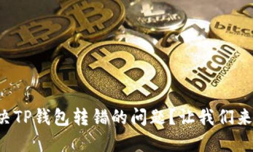 如何解决TP钱包转错的问题？让我们来看看吧！