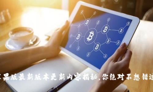 TP钱包苹果版最新版本更新内容揭秘，你绝对不想错过的功能！