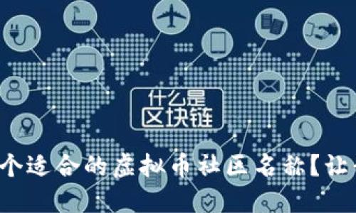 如何选择一个适合的虚拟币社区名称？让我们聊聊吧！