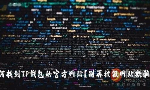 如何找到TP钱包的官方网站？别再被假网站欺骗了！