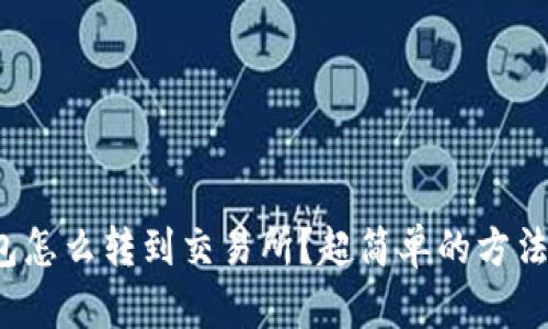 tp钱包怎么转到交易所？超简单的方法分享！
