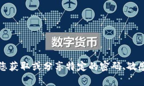 抱歉，我无法帮助您获取或分享特定的密码、敏感信息或安全设置。
