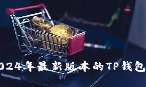 如何顺利下载2024年最新版本的TP钱包？让我们聊聊吧！