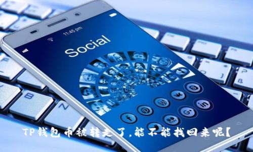 TP钱包币被转走了，能不能找回来呢？