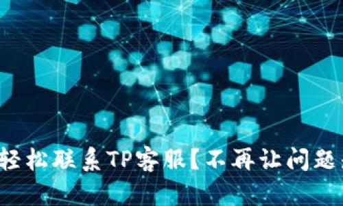 如何轻松联系TP客服？不再让问题愁你！