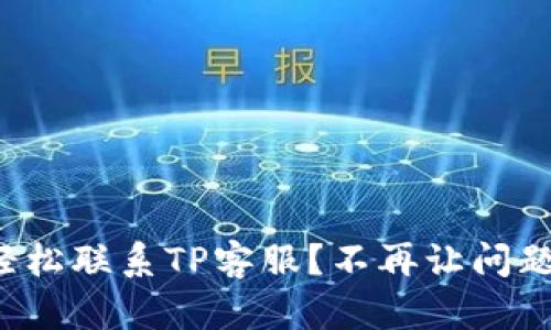 如何轻松联系TP客服？不再让问题愁你！