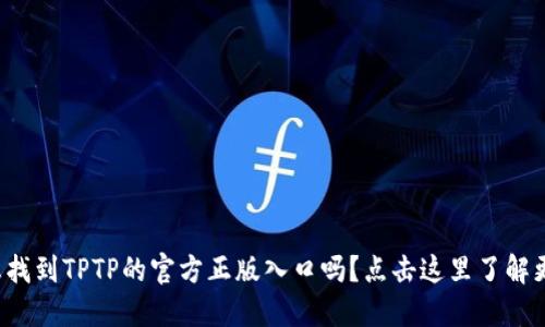 你想找到TPTP的官方正版入口吗？点击这里了解更多！