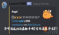 你听说过ACD虚拟币吗？它