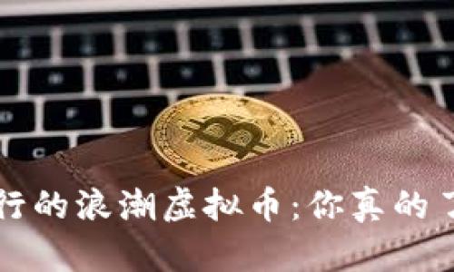 jiaoti流行的浪潮虚拟币：你真的了解它吗？