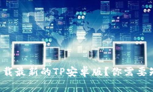 怎么快速下载最新的TP安卓版？你需要知道的事情！