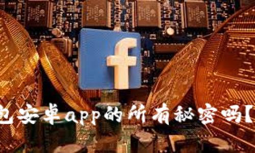 你知道tp钱包安卓app的所有秘密吗？快来看看吧！