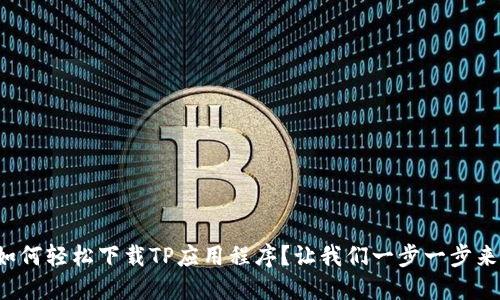 如何轻松下载TP应用程序？让我们一步一步来！