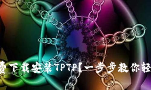 如何免费下载安装TPTP？一步步教你轻松搞定!