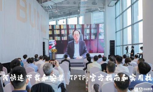 如何快速下载和安装 TPTP：官方指南和实用技巧
