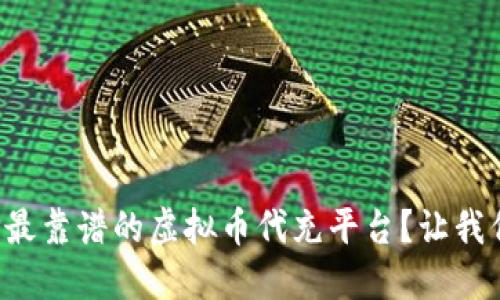 如何选择最靠谱的虚拟币代充平台？让我们来聊聊！