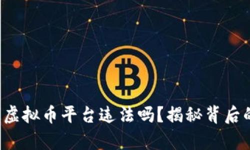 你知道虚拟币平台违法吗？揭秘背后的真相！
