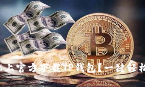 如何在手机上官方下载TP钱包？一键轻松安装指南！