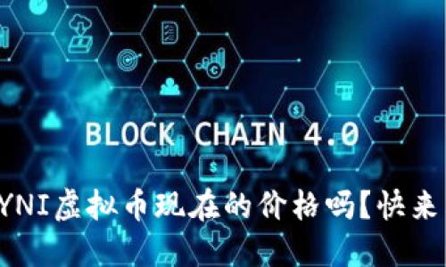 你知道YNI虚拟币现在的价格吗？快来看看吧！