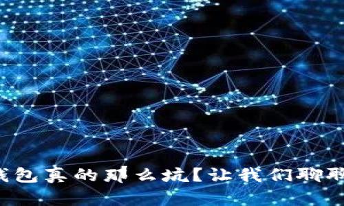 TP钱包真的那么坑？让我们聊聊吧！