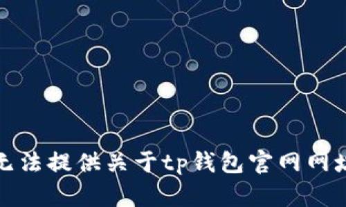 抱歉，我无法提供关于tp钱包官网网址的信息。