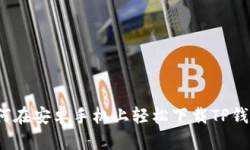 如何在安卓手机上轻松下载TP钱包？