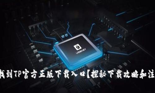 在哪里找到TP官方正版下载入口？探秘下载攻略和注意事项！