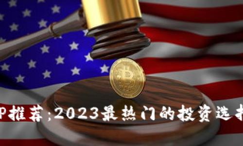 最新虚拟币APP推荐：2023最热门的投资选择，你选对了吗？