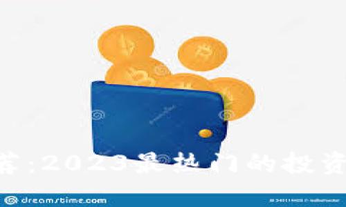 最新虚拟币APP推荐：2023最热门的投资选择，你选对了吗？