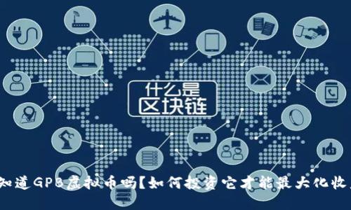 你知道GPB虚拟币吗？如何投资它才能最大化收益？