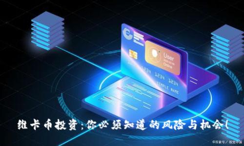 维卡币投资：你必须知道的风险与机会！