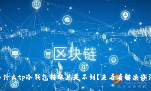 为什么tp冷钱包转账总是不到？来看看解决办法！