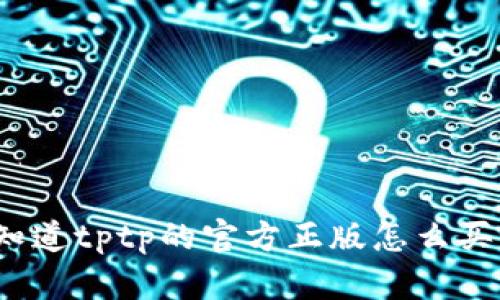 你知道tptp的官方正版怎么买吗？