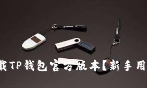 如何下载TP钱包官方版本？新手用户必看！