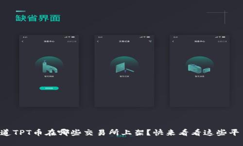 想知道TPT币在哪些交易所上架？快来看看这些平台吧！