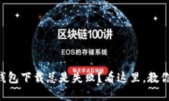 为什么TP钱包下载总是失败？看这里，教你轻松解