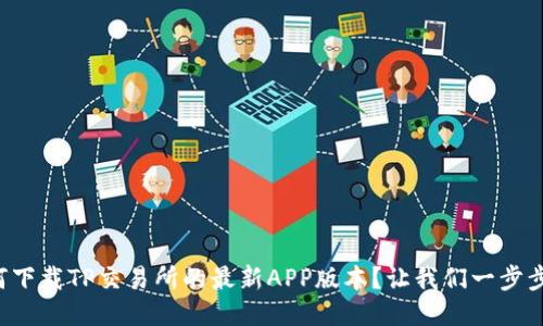 如何下载TP交易所的最新APP版本？让我们一步步来！