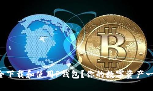 如何安全下载和使用P钱包？你的数字资产一次搞定！